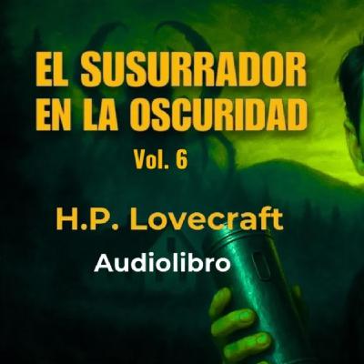 El que susurra en la oscuridad (6) H. P. Lovecraft - Audiolibro con voz humana real - Episodio exclusivo para mecenas