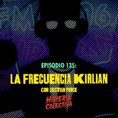 Ep. 135: La Frecuencia Kirlian (Con Cristian Ponce)