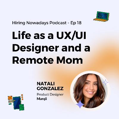 18. Life as a UX/UI Designer and a Remote Mom with Natali Gonzalez