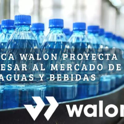MARCA WALON PROYECTA INGRESAR AL MERCADO DE AGUAS Y BEBIDAS