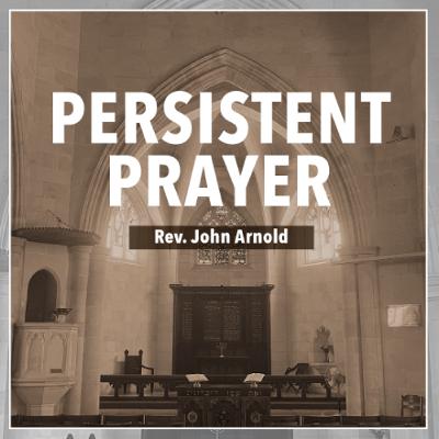 Persistent Prayer - Rev. John Arnold