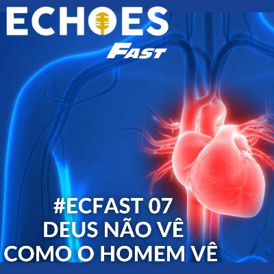 #ECFast07 - Deus Não Vê Como O Homem Vê