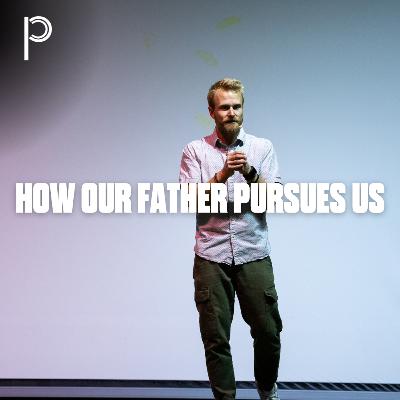 Father - How Our Father Pursues Us Father - How Our Father Pursues Us