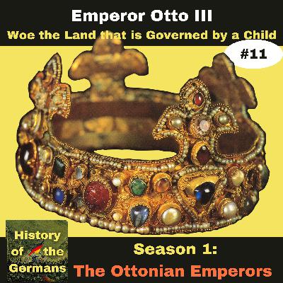 Ep. 11: Otto III (983-1002) -  Woe the Land that is Governed by a Child