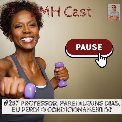 #257 PROFESSOR, PAREI ALGUNS DIAS, EU PERDI O CONDICIONAMENTO?