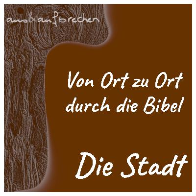 Von Ort zu Ort durch die Bibel – die Stadt - Folge 56 Von Ort zu Ort durch die Bibel – die Stadt - Folge 56