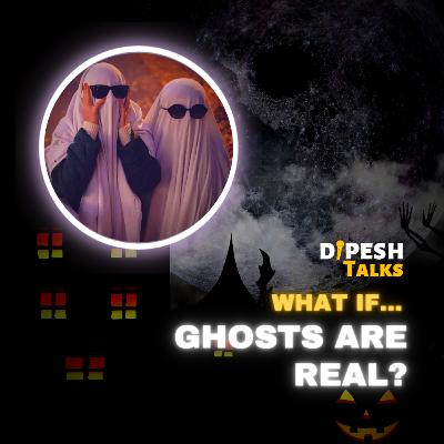 What If..... Ghosts are Real? | Dipesh Talks 17 What If..... Ghosts are Real? | Dipesh Talks 17