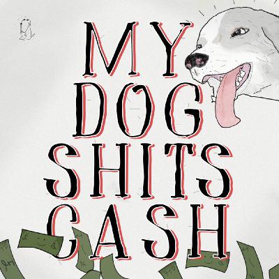 My Dog Shits Cash - 2 - Mum, Dad, & The Rest My Dog Shits Cash - 2 - Mum, Dad, & The Rest