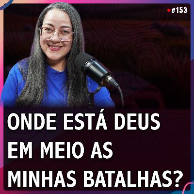 ONDE ESTÁ DEUS EM MEIO AS MINHAS BATALHAS? | Jana Libório #153
