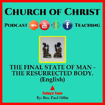 THE FINAL STATE OF MAN - THE RESURRECTED BODY. (English) Bro. Paul Offin - Church of Christ.