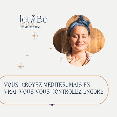 Vous  croyez méditer… mais en vrai, vous vous contrôlez encore