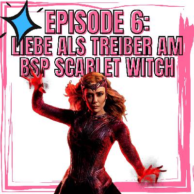 Episode 6: Liebe als treibende Kraft am Beispiel von Scarlet Witch