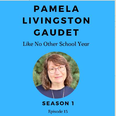 Episode 13: Pamela Livingston Gaudet - Like No Other School Year