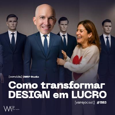 Como transformar DESIGN em LUCRO [varejocast] convida VMSP #583