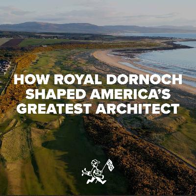 How Royal Dornoch Shaped America’s Greatest Golf Architect