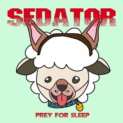 Sedator: Prey for Sleep (Part 4 of 4) Sedator: Prey for Sleep (Part 4 of 4)