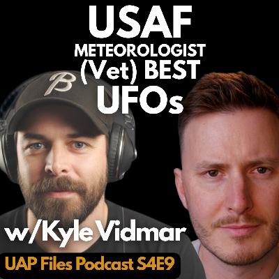 BEST UFOs & UAPs With a USAF Meteorologist (vet) | UAP Files Podcast S4|E9 w/Kyle Vidmar BEST UFOs & UAPs With a USAF Meteorologist (vet) | UAP Files Podcast S4|E9 w/Kyle Vidmar
