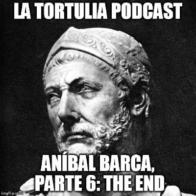 La Tortulia #33 – Aníbal Barca, parte 6: The End
