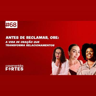#68 Antes de Reclamar, Ore: A Vida de Oração que Transforma Relacionamentos - Casamentos Fortes