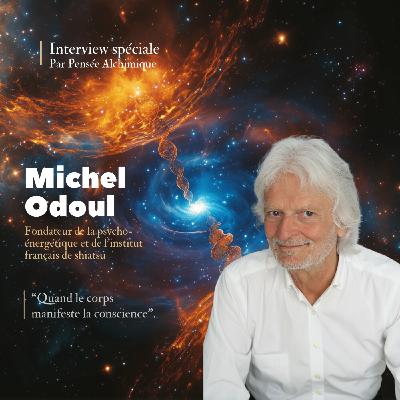Interview avec Michel Odoul : " Quand le corps manifeste la conscience" Interview avec Michel Odoul : " Quand le corps manifeste la conscience"
