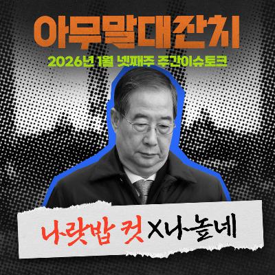 [아무말대잔치 ep.124]26년 1월 넷째주 "한평생 나랏밥만 먹고 가네"