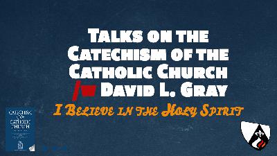 I Believe in the Holy Spirit (Paragraphs 683 – 1065 of the Catechism of the Catholic Church w/ David L. Gray) I Believe in the Holy Spirit (Paragraphs 683 – 1065 of the Catechism of the Catholic Church w/ David L. Gray)