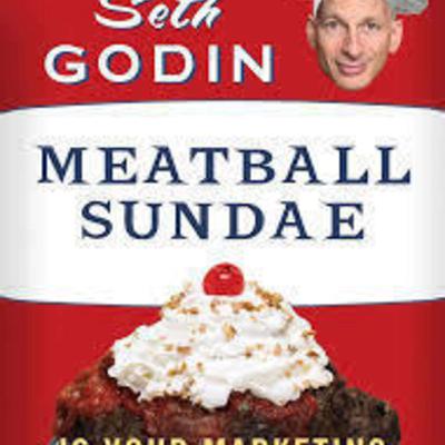 Avoiding the Meatball Sundae: Seth Godin (from 2008) Avoiding the Meatball Sundae: Seth Godin (from 2008)