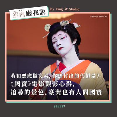 S2EP27丨若和惡魔做交易,你想付出的代價是?《國寶》電影觀影心得、追尋的景色、臺灣也有人間國寶 S2EP27丨若和惡魔做交易,你想付出的代價是?《國寶》電影觀影心得、追尋的景色、臺灣也有人間國寶