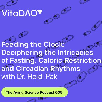 Feeding the Clock: Deciphering the Intricacies of Fasting, Caloric Restriction, and Circadian Rhythms with Dr. Heidi Pak on The Aging Science Podcast by VitaDAO