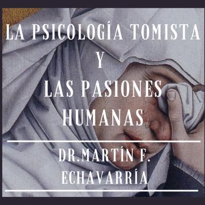 Psicología Tomista y Las Pasiones | Martín Echavarría Psicología Tomista y Las Pasiones | Martín Echavarría