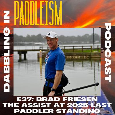 E37: Brad Friesen - The Assist at Last Paddler Standing 2025