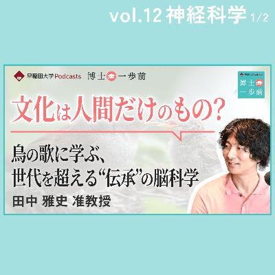 Vol.12 神経科学（1/2）文化は人間だけのもの？-鳥の歌に学ぶ、世代を超える"伝承"の脳科学-/田中雅史准教授
