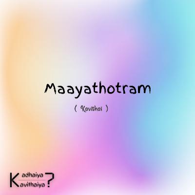 Maayathotram - Kavithai