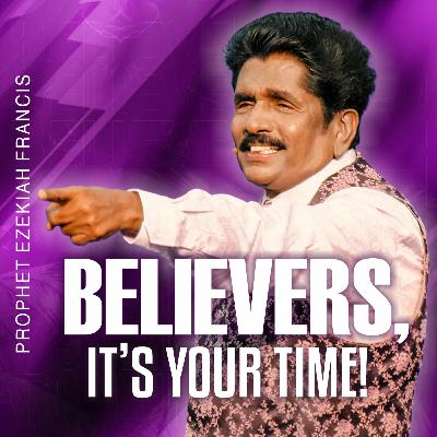 Believers, It’s Your Time!