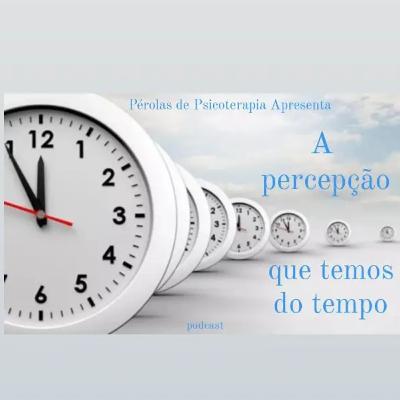 Re-lançamento : " A percepção que temos do tempo." Re-lançamento : " A percepção que temos do tempo."