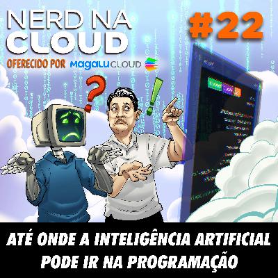 Nerd na Cloud 22 - Até Onde a Inteligência Artificial Pode Ir na Programação Nerd na Cloud 22 - Até Onde a Inteligência Artificial Pode Ir na Programação