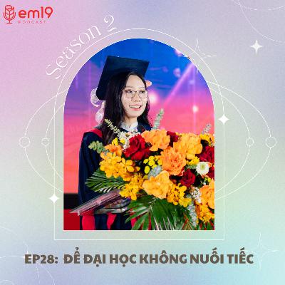 EP 28: ĐỂ ĐẠI HỌC KHÔNG NUỐI TIẾC
