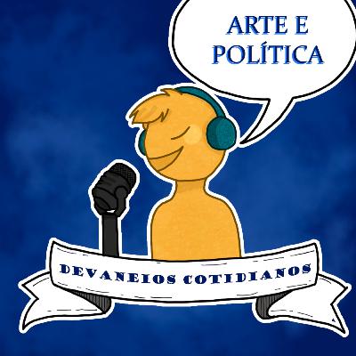 Devaneios Cotidianos #20 - Arte e Política