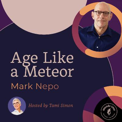 Mark Nepo: Age Like a Meteor Mark Nepo: Age Like a Meteor