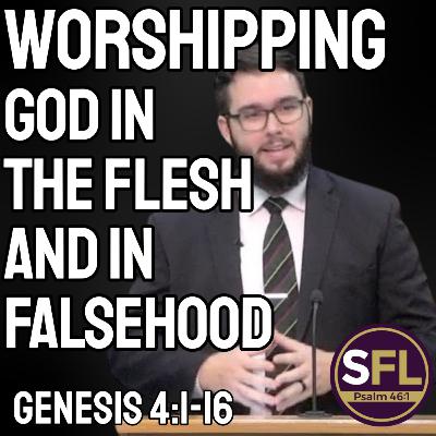 Worshipping God in the Flesh & in Falsehood (Genesis 4:1-16)