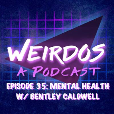 Episode 35: Mental Health w/ Bentley Caldwell Episode 35: Mental Health w/ Bentley Caldwell
