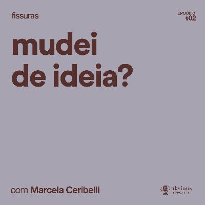 fissuras #2: mudei de ideia, com Marcela Ceribelli