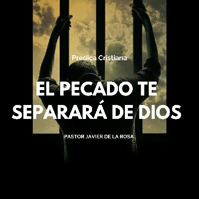 “SEPARATE DEL PECADO O EL PECADO TE SEPARARÁ DE DIOS”