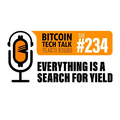 Bitcoin Tech Talk Issue #234: Everything is a Search for Yield Bitcoin Tech Talk Issue #234: Everything is a Search for Yield