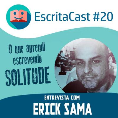 #020 - O Que Aprendi Escrevendo SOLITUDE | Entrevista com Erick Sama | Podcast de Dicas de Escrita - Carlos Rocha e Newton Nitro