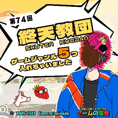 第74回 終天教団「ゲームジャンル5つ入れちゃいました」 第74回 終天教団「ゲームジャンル5つ入れちゃいました」