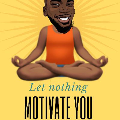 Let Nothing Motivate You