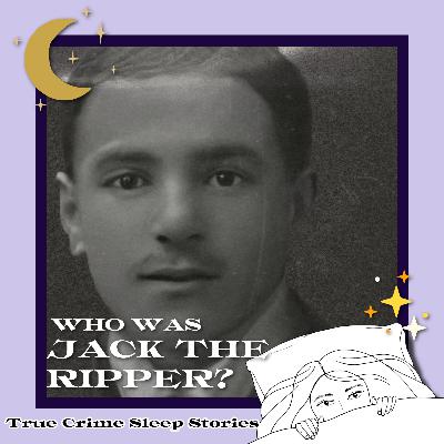 53: Who Was Jack The Ripper? | True Crime Sleep Stories