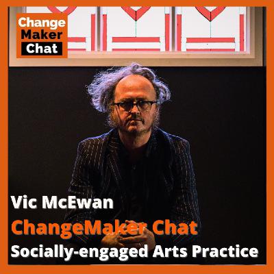 Vic McEwan - ChangeMaker Chat - Socially-Engaged Arts Practice Vic McEwan - ChangeMaker Chat - Socially-Engaged Arts Practice