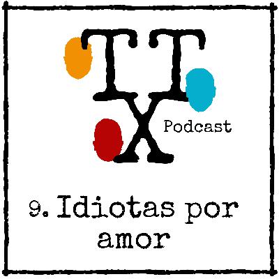 Episodio 9: Idiotas por amor